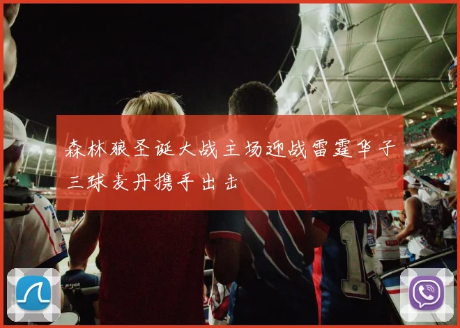 森林狼圣诞大战主场迎战雷霆华子三球麦丹携手出击