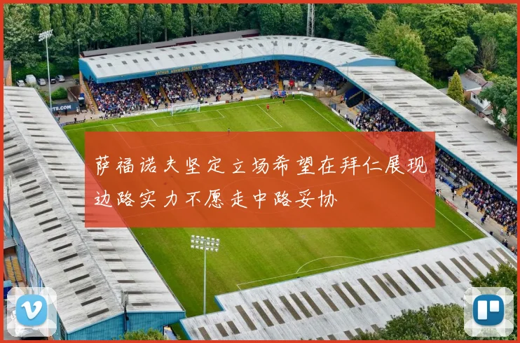 萨福诺夫坚定立场希望在拜仁展现边路实力不愿走中路妥协