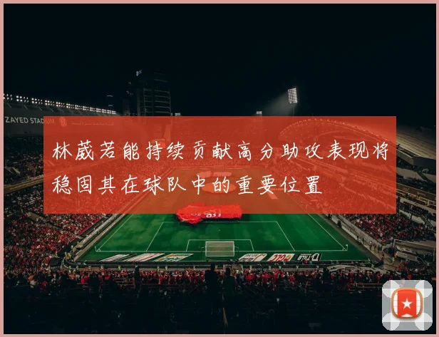 林葳若能持续贡献高分助攻表现将稳固其在球队中的重要位置