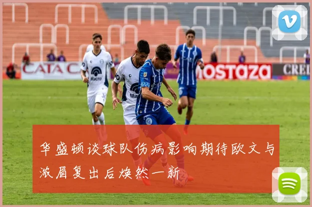 华盛顿谈球队伤病影响期待欧文与浓眉复出后焕然一新